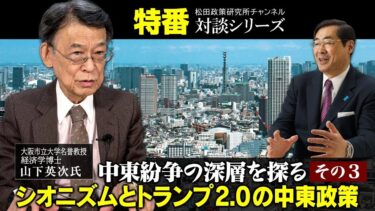 特番『中東紛争の深層を探る その３ シオニズムとトランプ 2.0 の中東政策』ゲスト：大阪市立大学名誉教授・経済学博士 山下英次氏