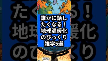 誰かに話したくなる！地球温暖化のびっくり雑学5選