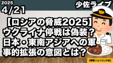 【ロシアの脅威2025】【ウクライナ停戦は偽装】【日本・ASEANが狙われる】北方領土・東南アジアへの軍事的影響と日本の対応は？【情報ソムリエ・少佐】【LIVE4/21月】