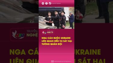 Nga cáo buộc Ukraine liên quan đến vụ sát hại Tướng quân đội