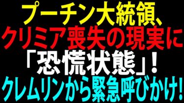 🚩【国際ニュース】プーチン大統領、クリミア喪失の現実に「恐慌状態」！ クレムリンから緊急呼びかけ！JPNews 360
