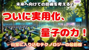 ついに実用化、量子の力！ －日常に入り込むテクノロジーの最前線－ 【未来へ向けての技術を考える！mini】