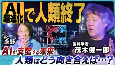 【AI超進化で人類終了のお知らせ】茂木健一郎が語る「AIが支配する未来」/シンギュラリティは2～3年後に来る/人類はどう向き合えばいいのか？【5年後の世界】
