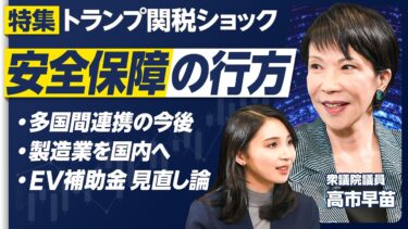 【高市早苗に聞く、日本の安全保障の行方】トランプ関税ここまでの振り返り／製造業の国内回帰／EV補助金「見直し」の可能性／ピンチをチャンスにするには