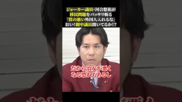 ジョーカー議員・河合悠祐が 移民問題をバッサリ斬る 「質の悪い外国人入れるな」 おい！親中議員聞いてるか！？