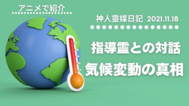 アニメで紹介『指導靈との対話／気候変動の真相』神人靈媒日記 2021.11.18