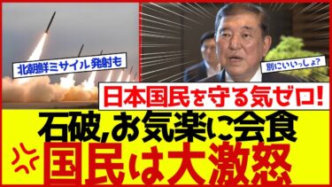 危機感ゼロ！北朝鮮がミサイル発射→石破は笑顔で会食…これが日本の危機管理