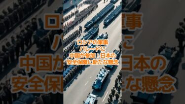 【軍事】「ロシアの軍事パレードに中国が参加：日本の安全保障に新たな懸念」