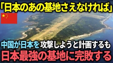 【海外の反応】「日本を攻めるのは簡単だ！」日本のある最強基地の存在で中国が撃沈した結末