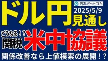 ドル円、米中関係改善だとドル買いで上値模索の展開！？その他、米CPIや小売売上などに注目（今夜から来週のFX予想）2025/5/9 #外為ドキッ