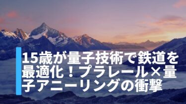 15歳が量子技術で鉄道を最適化！プラレール×量子アニーリングの衝撃