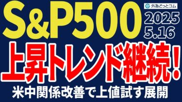 S&P500、上昇トレンド継続！米中関係改善で上値試す展【今夜の見通し】 2025/5/16 CFD　#外為ドキッ