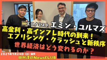 【高金利・高インフレ時代の到来！エブリシング・クラッシュと新秩序】エミン・ユルマズ（エコノミスト）【田村淳のNewsCLUB 2025年5月24日後半】