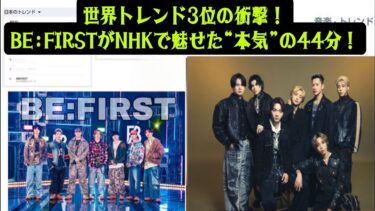 【BE:FIRST NHK特番】世界トレンド3位の衝撃！44分ノンストップ「THE SHOW」の舞台裏とSNS熱狂の全貌解説