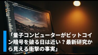 「量子コンピューターがビットコイン暗号を破る日は近い？最新研究から見える衝撃の事実」
