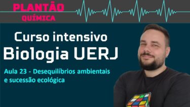 INTENSIVO BIOLOGIA UERJ Aula 23 – Desequilíbrios ambientais e sucessão ecológica
