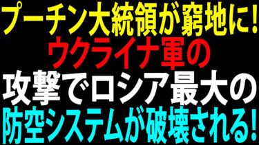🚩【国際ニュース】プーチン大統領が窮地に！ウクライナ軍の史上最大規模の攻撃でロシア最大の防空システムが破壊される！JPNews 360