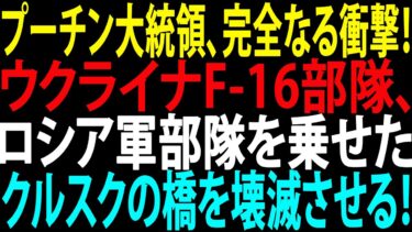 🚩【国際ニュース】プーチン大統領、完全なる衝撃！ウクライナF-16部隊、ロシア軍部隊を乗せたクルスクの橋を壊滅させる！JPNews 360