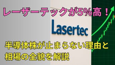 レーザーテックが5%高！半導体株が止まらない理由と相場の全貌を解説