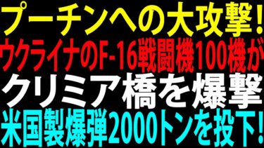 🚩【国際ニュース】プーチンへの大攻撃！ウクライナのF-16戦闘機100機がクリミア橋を爆撃——米国製爆弾2000トンを投下！JPNews 360