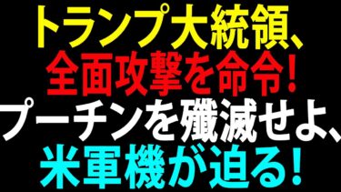 🚩【国際ニュース】トランプ大統領、全面攻撃を命令！プーチンを殲滅せよ、米軍機が迫る！米国がロシアに対する全面戦争を開始！JPNews 360