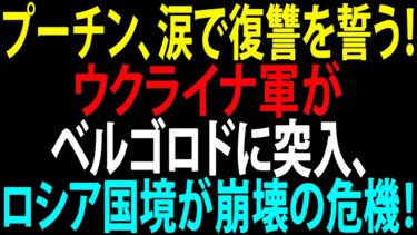 🚩【国際ニュース】プーチン、涙で復讐を誓う！ウクライナ軍がベルゴロドに突入、ロシア国境が崩壊の危機！JPNews 360
