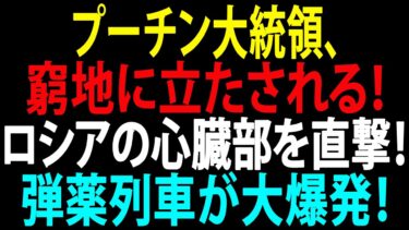 🚩【国際ニュース】プーチン大統領、窮地に立たされる！弾薬列車が大爆発！ロシアの心臓部を直撃！JPNews 360