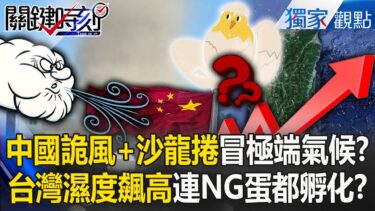 中國詭風＋沙龍捲「極端氣候頻傳」？！台灣濕度飆高「連NG蛋都孵化」端午天氣不斷變？！【關鍵時刻】劉寶傑 張炤和 @ebcCTime