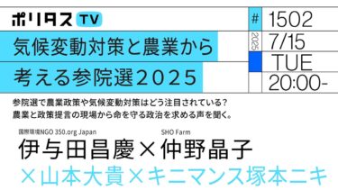 気候変動対策と農業から考える参院選2025｜参院選で農業政策や気候変動対策はどう注目されている？農業と政策提言の現場から命を守る政治を求める声を聞く（7/15）#ポリタスTV