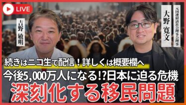 深刻化する移民問題 今後5,000万人になる！？日本に迫る危機 元国連理事 大野寛文・吉野敏明 対談