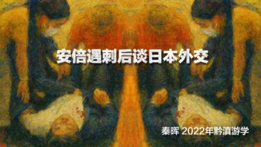 秦晖：安倍遇刺后谈日本外交｜黔滇游学｜2022-7-9