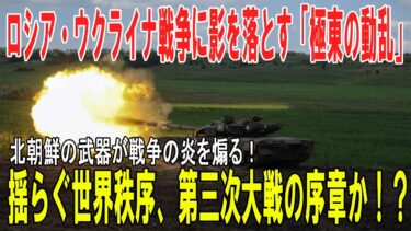 【戦争の裏側】ロシア・ウクライナ戦争と北朝鮮兵器供与の波紋：動揺する極東と変容する世界秩序