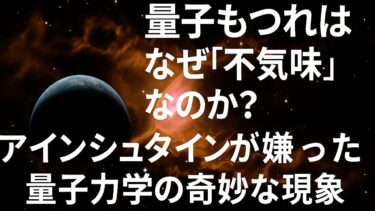 量子もつれはなぜ「不気味」なのか？アインシュタインが嫌った量子力学の奇妙な現象