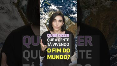 Crise climática: estamos vivendo o fim do mundo?