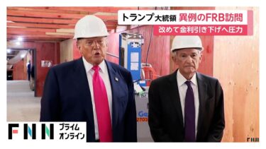 「金利を引き下げてほしい」トランプ大統領がFRB本部を異例の訪問で圧力強める　現職大統領の訪問は約20年ぶり