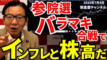 2025年7月4日　参院選バラマキ合戦でインフレと株高だ【朝倉慶の株式投資・株式相場解説】