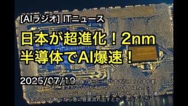 [AIラジオ] ITニュース 日本が超進化！2nm半導体でAI爆速！ 2025/07/19