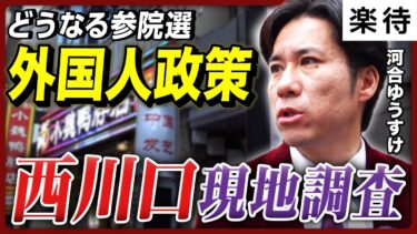【クルド人問題】河合ゆうすけ西川口を現地調査、参院選の争点「外国人政策」の是非は…