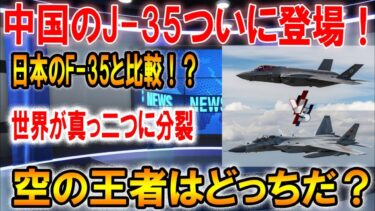 スローレビュー：中国のJ-35は日本のF-35を超えたのか？海外の反応が物議を醸す！