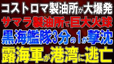 【ウクライナ戦況】コストロマ製油所が4度目の大爆発！サマラ製油所で巨大火球！黒海艦隊3分の1が撃沈！ロシア海軍が港湾に逃亡！