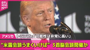 【アメリカ】トランプ氏“米露首脳会談うまくいけば3首脳で2回目”「可能性は非常に高い」── 国際ニュースライブ （日テレNEWS LIVE）