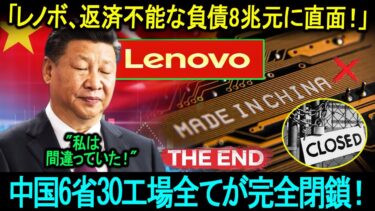 「レノボ、返済不能な負債8兆元に直面！」中国6省30工場全てが完全閉鎖！習近平の過激な融資統制が中国ハイテク企業を次々と死に追いやった！