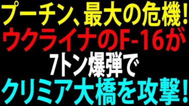 【国際ニュース】プーチン、最大の危機！F-16の“7トン爆弾”がクリミア大橋を直撃、その瞬間とは？