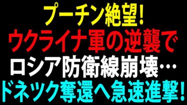 🚩【国際ニュース】プーチン大統領が衝撃の敗北に絶望！ウクライナ軍の逆襲でロシア防衛線崩壊…ドネツク奪還へ急速進撃！JPNews 360