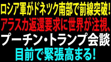 🚩【国際ニュース】ロシア軍がドネツク南部で前線突破！アラスカ返還要求に世界が注視、プーチン・トランプ会談目前で緊張高まる！JPNews 360
