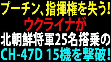 【国際ニュース】プーチン衝撃！ウクライナ軍、北朝鮮将軍25名搭乗のCH-47Dヘリ15機を一斉撃破！