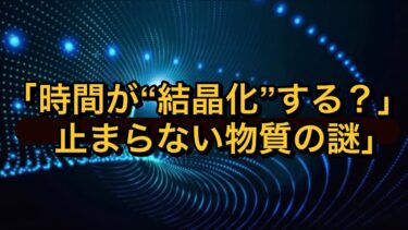 「時間が結晶化？」詳しく説明しています。