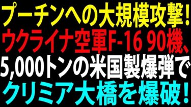 【国際ニュース】F16戦闘機90機が一斉攻撃！ウクライナが米製爆弾5,000トンでクリミア大橋を狙う！