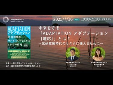 未来を守る「ADAPTATION アダプテーション［適応］」とは？～気候変動時代のリスクに備えるために～（2025.7.16）