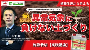 【異常気象下の根を守る】環境制御と土づくりの方法を徹底解説！（施設栽培編）